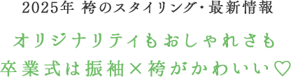 2025年　袴のスタイリング・最新情報　オリジナリティもおしゃれさも卒業式は振袖×袴がかわいい♡